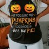 If You Like My Pumpkins You Should See My Pie Bats Halloween Shirt