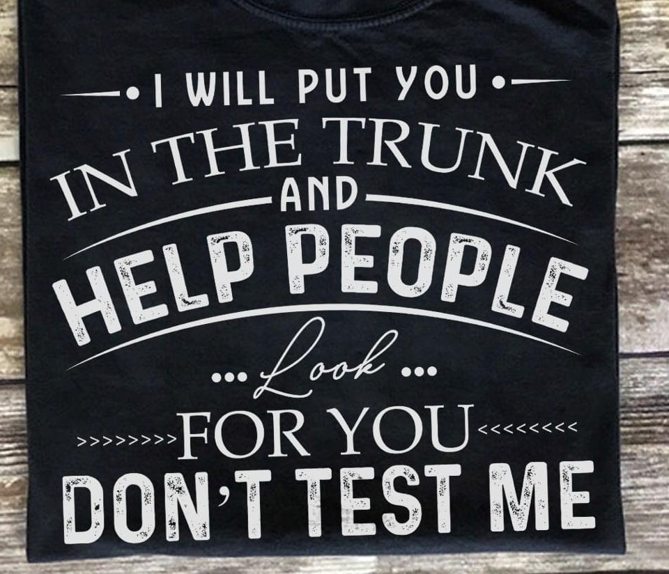 I Will Put You In The Truck And Help People Look For You Don'T Test Me Quotes  Shirt - Teepython