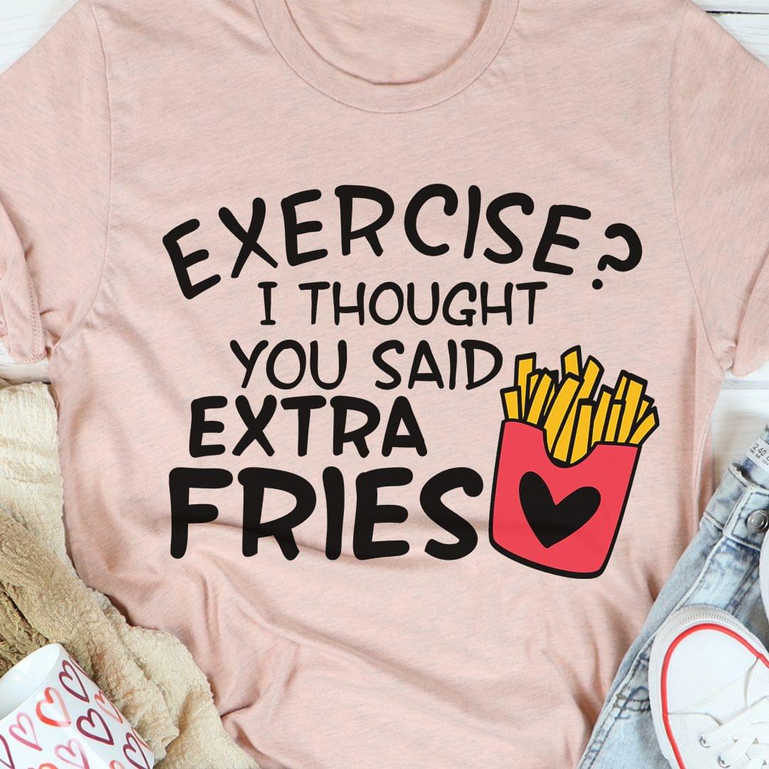 Exercise I Thought You Said Extra Fries French Fries Shirt - TeePython