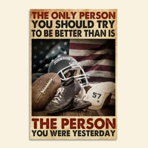 Football The Only Person You Should Try To Be Better Than Is The Person You Were Yesterday Name Customized Personalized Canvas Poster