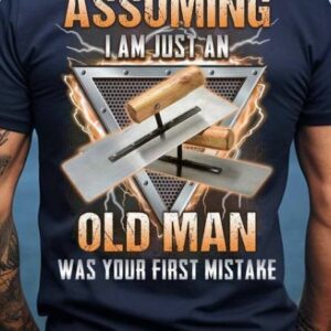 Assuming I Am Just An Old Man Was Your First Mistake Shirt