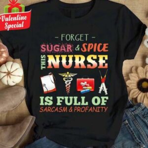 Forget Sugar And Spice This Nurse Is Full Of Sarcasm And Profanity Shirt