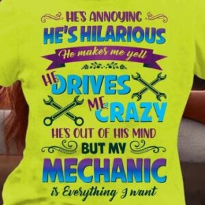 He's Annoying He Is Hilarious Mechanic Worker Drives Crazy Shirt