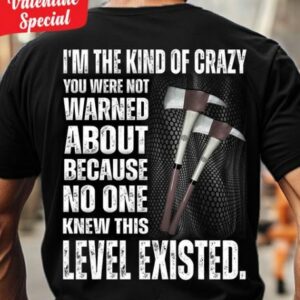 I Am The Kind Of Crazy Level Existed Shirt