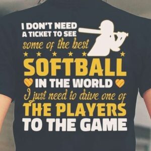 I Don't Need A Ticket To See Some Of The Best Softball Shirt