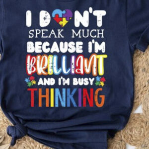 I Don't Speak Much Because I Am Brilliant And I Am Busy Thinking Shirt