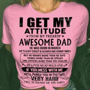 I Get My Attitude From My Freaking Awesome Dad Shirt