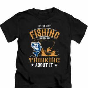 If I Am Not Fishing I Am Thinking About It Outdoor Shirt