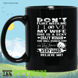 Don't Flirt With Me I Love My Wife Crazy Woman Coffee Tea Mug