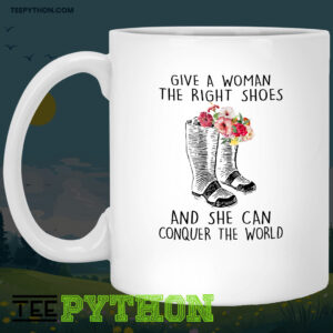 Give A Woman The Right Shoes And She Can Conquer The World Coffee Tea Mug