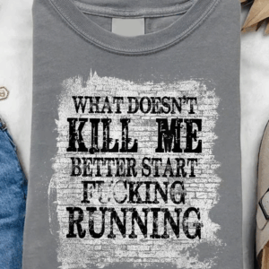 Funny Attitude T-Shirt with "What Doesn’t Kill Me Better Start Running" Quote